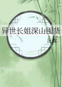 异世长姐深山囤货沅雾务笔趣阁