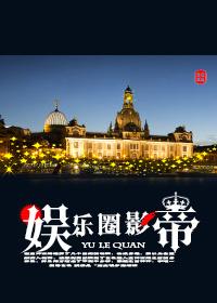 娱乐圈影帝双性h甜